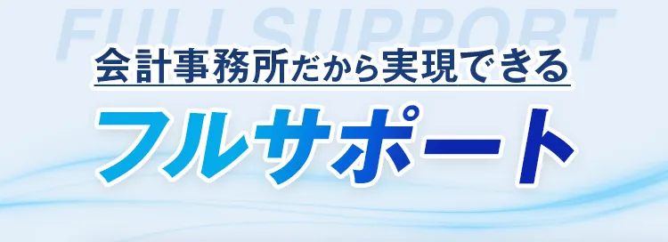 会計事務所だから実現できるフルサポート